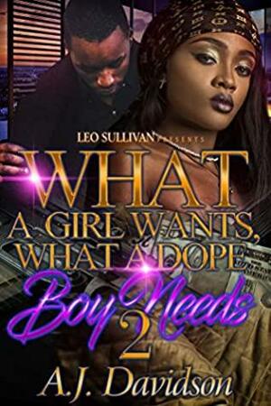 What a Girl Wants, What a Dope Boy Needs 2 by A.J. Davidson