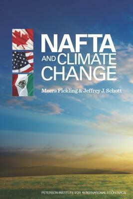 NAFTA and Climate Change by Meera Fickling, Jeffrey Schott