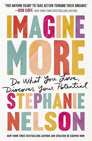 Imagine More: Do What You Love, Discover Your Potential by Stephanie Nelson