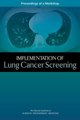 Implementation of Lung Cancer Screening: Proceedings of a Workshop by Board on Health Care Services, National Academies of Sciences Engineeri, Health and Medicine Division
