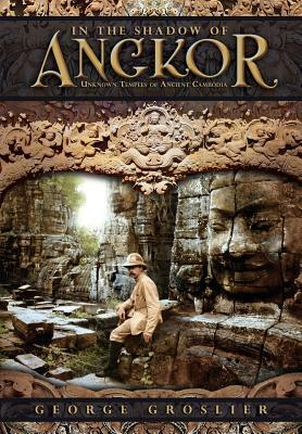In the Shadow of Angkor - Unknown Temples of Ancient Cambodia by George Groslier, Pedro Rodriguez