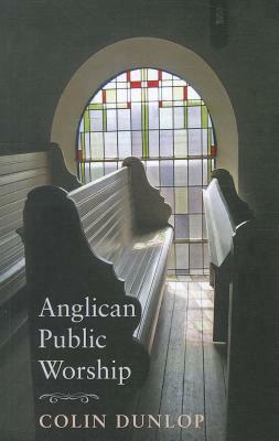 Anglican Public Worship by Colin Dunlop
