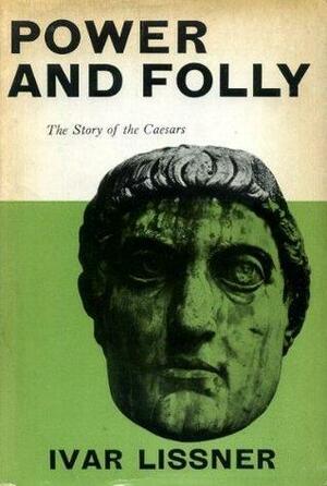 Power and Folly: The story of the Caesars by J. Maxwell Brownjohn, Ivar Lissner