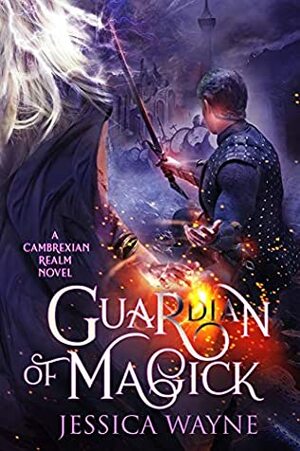 Guardian Of Magick: A Dark Fantasy Adventure by Jessica Wayne