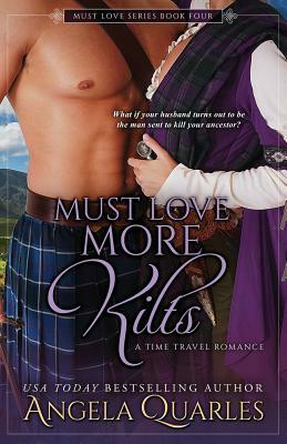 Must Love More Kilts: A Time Travel Romance by Angela Quarles