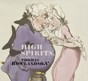 High Spirits: The Comic Art of Thomas Rowlandson by Kate Heard