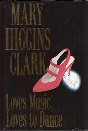 Loves Music, Loves to Dance by Mary Higgins Clark