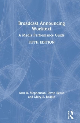 Broadcast Announcing Worktext: A Media Performance Guide by Mary E. Beadle, Reed Smith, Alan R. Stephenson