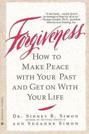 Forgiveness: How to Make Peace With Your Past and Get on With Your Life by Sidney B. Simon, Sidney B. Simon, Suzanne Simon