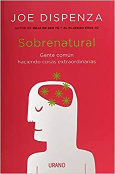 Sobrenatural: Gente común haciendo cosas extraordinaria by Joe Dispenza