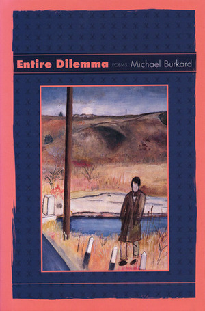 Entire Dilemma: Poems by Michael Burkard