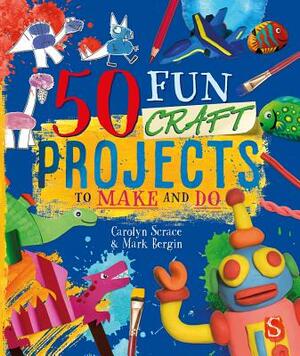 50 Fun Craft Projects to Make and Do by Carolyn Scrace, Mark Bergin