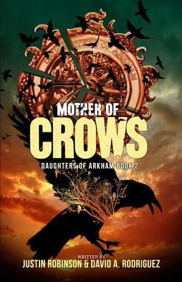Mother of Crows: Daughters of Arkham - Book 2 by Justin Robinson, David A. Rodriguez