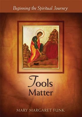 Tools Matter: Beginning the Spiritual Journey by Mary Margaret Funk