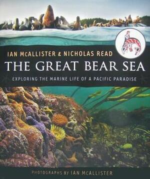 The Great Bear Sea: Exploring the Marine Life of a Pacific Paradise by Ian McAllister
