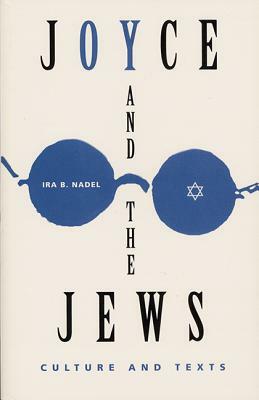 Joyce and the Jews: Culture and Texts by Ira B. Nadel