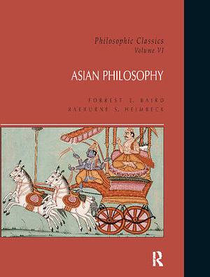 Philosophic Classics: Asian Philosophy, Volume VI by Forrest E. Baird
