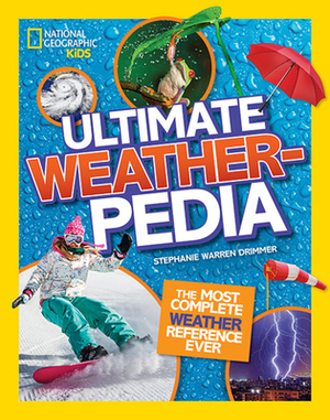 National Geographic Kids Ultimate Weatherpedia: The Most Complete Weather Reference Ever by Stephanie Warren Drimmer