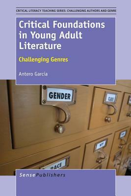 Critical Foundations in Young Adult Literature: Challenging Genres by Antero Garcia