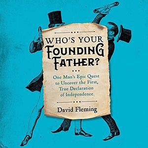 Who's Your Founding Father?: One Man's Epic Quest to Uncover the First, True Declaration of Independence by David Fleming