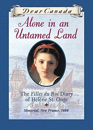 Alone in an Untamed Land: The Filles du Roi Diary of Helene St. Onge by Maxine Trottier, Maxine Trottier