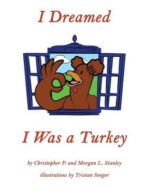 I Dreamed I Was a Turkey by Morgan L. Stanley, Christopher P. Stanley