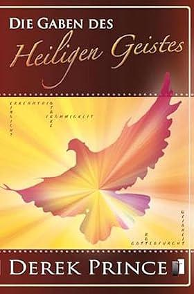 Die Gaben des Heiligen Geistes: Gottes übernatürliche Kraft in unserem Leben verstehen und empfangen by Derek Prince