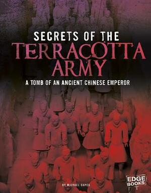 Secrets of the Terracotta Army: Tomb of an Ancient Chinese Emperor by Michael Capek