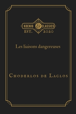 Les liaisons dangereuses by Choderlos de Laclos (French Edition): Koenig Premium Classics by Koenig Premium Classics, Pierre Choderlos de Laclos