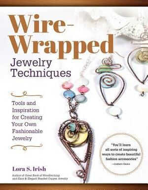 Wire-Wrapped Jewelry Techniques: Tools and Inspiration for Creating Your Own Fashionable Jewelry by Lora S. Irish