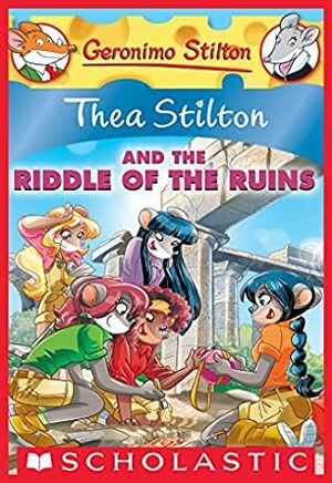 Thea Stilton and the Riddle of the Ruins by Thea Stilton