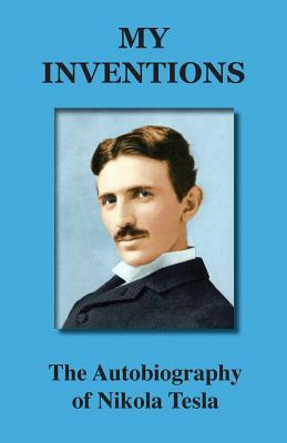 My Inventions: The Autobiography of Nikola Tesla by Tesla Nikola