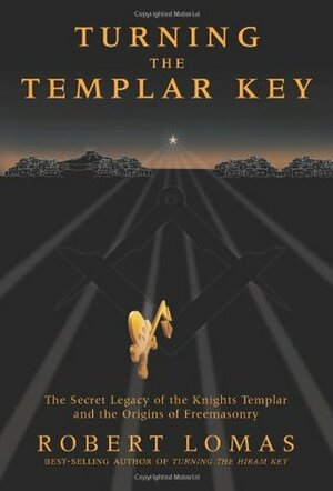 Turning the Templar Key: The Secret Legacy of the Knights Templar & the Origins of Freemasonry by Robert Lomas