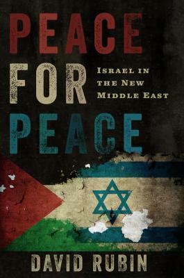 Peace for Peace: Israel in the New Middle East by David Rubin