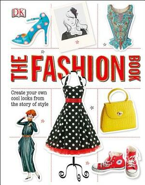 The Fashion Book: Create Your Own Cool Looks from the Story of Style by D.K. Publishing