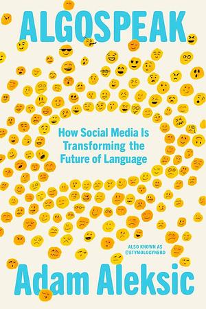 Algospeak: How Social Media Is Transforming the Future of Language by Adam Aleksic