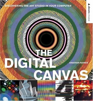 The Digital Canvas: Discovering the Art Studio in Your Computer by Jonathan Raimes