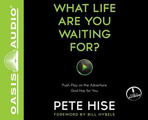 What Life Are You Waiting For?: Push Play on the Adventure God Has for You by Pete Hise