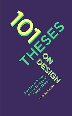 101 Theses On Design: And Other Essays On the Design of Digital Things by Christina Wodtke