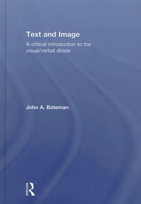 Text and Image: A Critical Introduction to the Visual/Verbal Divide by John Bateman