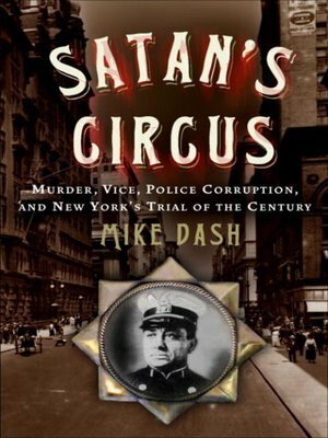 Satan's Circus: Murder, Vice, Police Corruption, and New York's Trial of the Century by Mike Dash