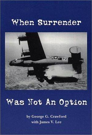 When Surrender was Not an Option by James V. Lee, George C. Crawford, George G. Crawford