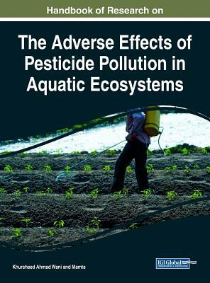 Handbook of Research on the Adverse Effects of Pesticide Pollution in Aquatic Ecosystems by 