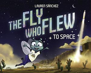 The Fly Who Flew to Space by Lauren Sanchez, Raleigh Stewart