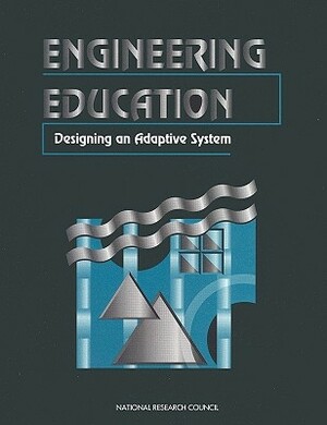 Engineering Education: Designing an Adaptive System by Division on Engineering and Physical Sci, Commission on Engineering and Technical, National Research Council