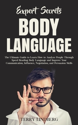 Expert Secrets - Body Language: The Ultimate Guide to Learn how to Analyze People Through Speed Reading Body Language and Improve Your Communication, by Terry Lindberg