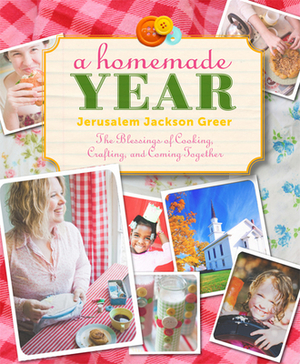 A Homemade Year: The Blessings of Cooking, Crafting, and Coming Together by Jerusalem Jackson Greer