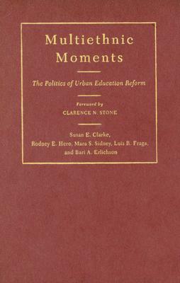 Multiethnic Moments: The Politics of Urban Education Reform by Susan Clarke, Rodney Hero, Mara S. Sidney