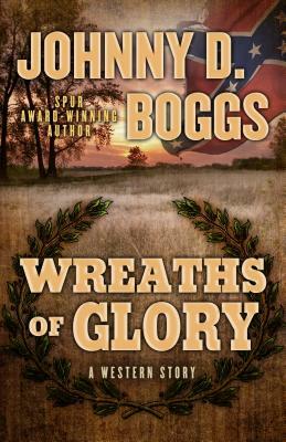 Wreaths of Glory: A Western Story by Johnny D. Boggs