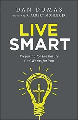 Live Smart: Preparing for the Future God Wants for You by Dan Dumas